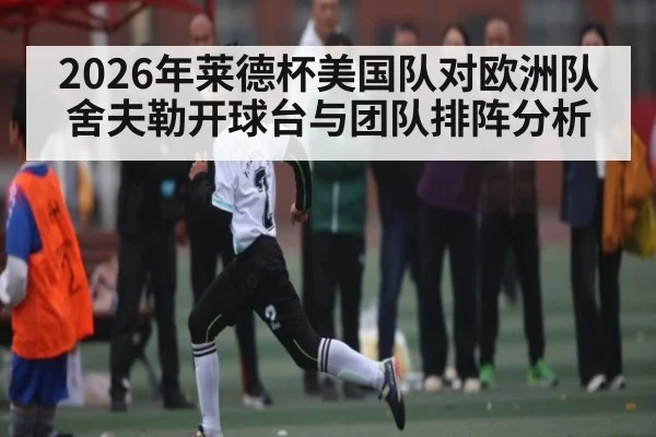 2026年莱德杯美国队对欧洲队 舍夫勒开球台与团队排阵分析